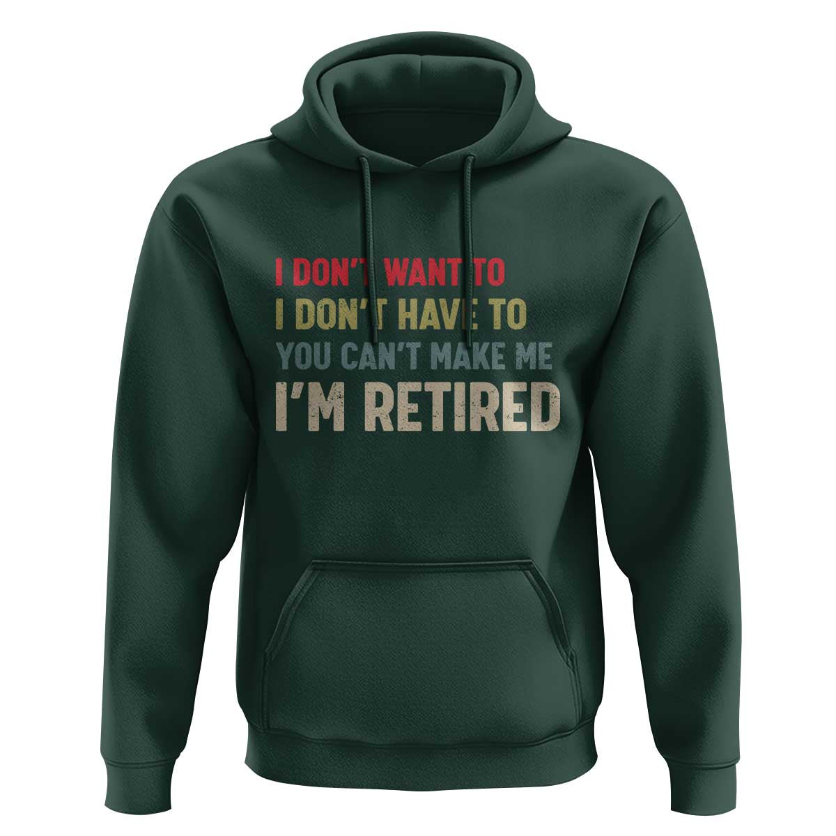 Funny Retirement Hoodie Im Retired I Dont Want To I Dont Have To You Cant Make Me - Wonder Print Shop