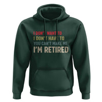 Funny Retirement Hoodie Im Retired I Dont Want To I Dont Have To You Cant Make Me - Wonder Print Shop