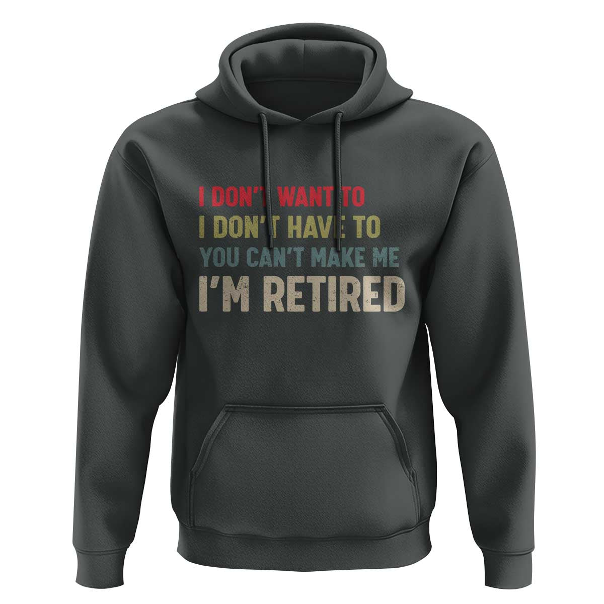 Funny Retirement Hoodie Im Retired I Dont Want To I Dont Have To You Cant Make Me - Wonder Print Shop