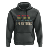 Funny Retirement Hoodie Im Retired I Dont Want To I Dont Have To You Cant Make Me - Wonder Print Shop