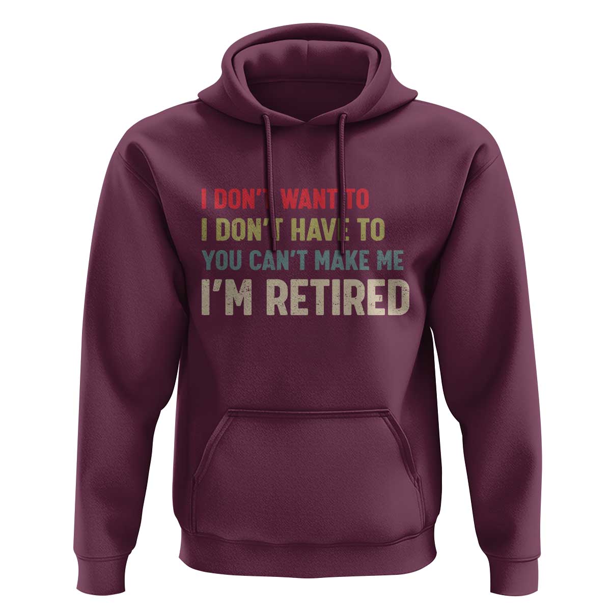 Funny Retirement Hoodie Im Retired I Dont Want To I Dont Have To You Cant Make Me - Wonder Print Shop