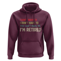 Funny Retirement Hoodie Im Retired I Dont Want To I Dont Have To You Cant Make Me - Wonder Print Shop