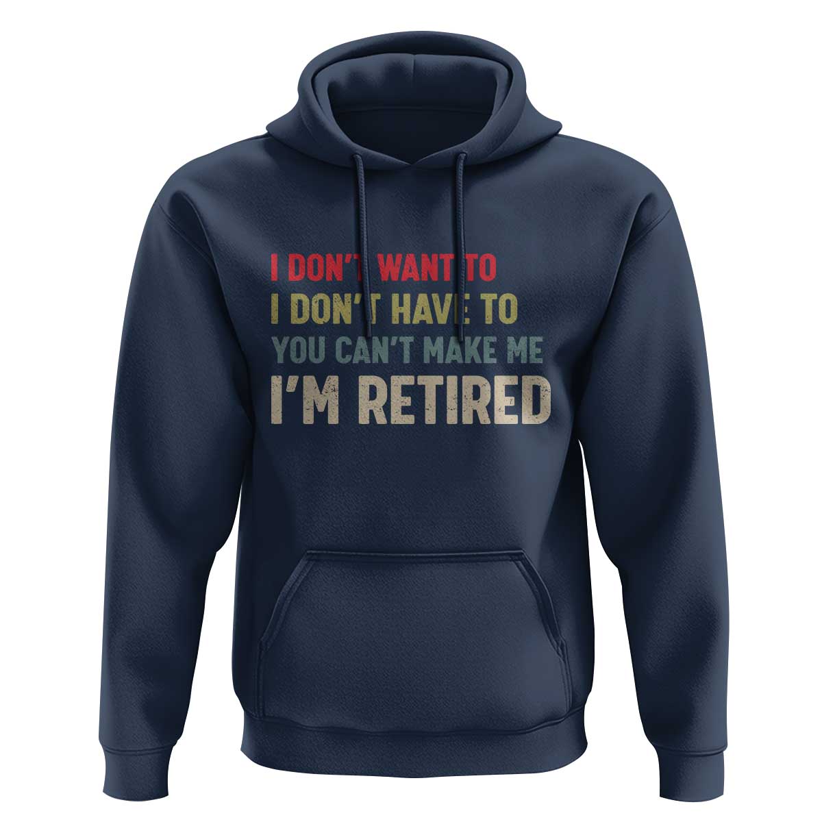 Funny Retirement Hoodie Im Retired I Dont Want To I Dont Have To You Cant Make Me - Wonder Print Shop