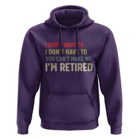 Funny Retirement Hoodie Im Retired I Dont Want To I Dont Have To You Cant Make Me - Wonder Print Shop