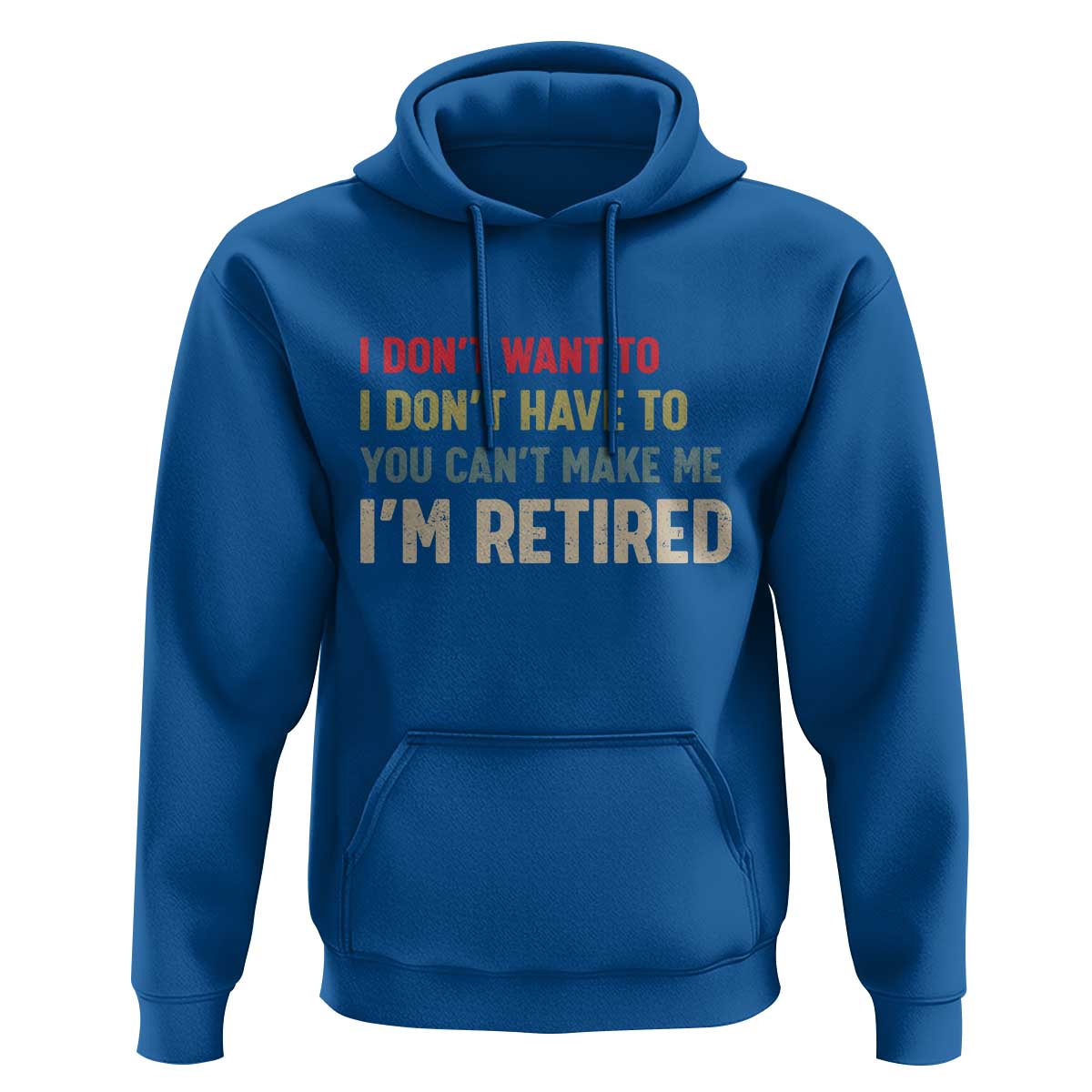 Funny Retirement Hoodie Im Retired I Dont Want To I Dont Have To You Cant Make Me - Wonder Print Shop