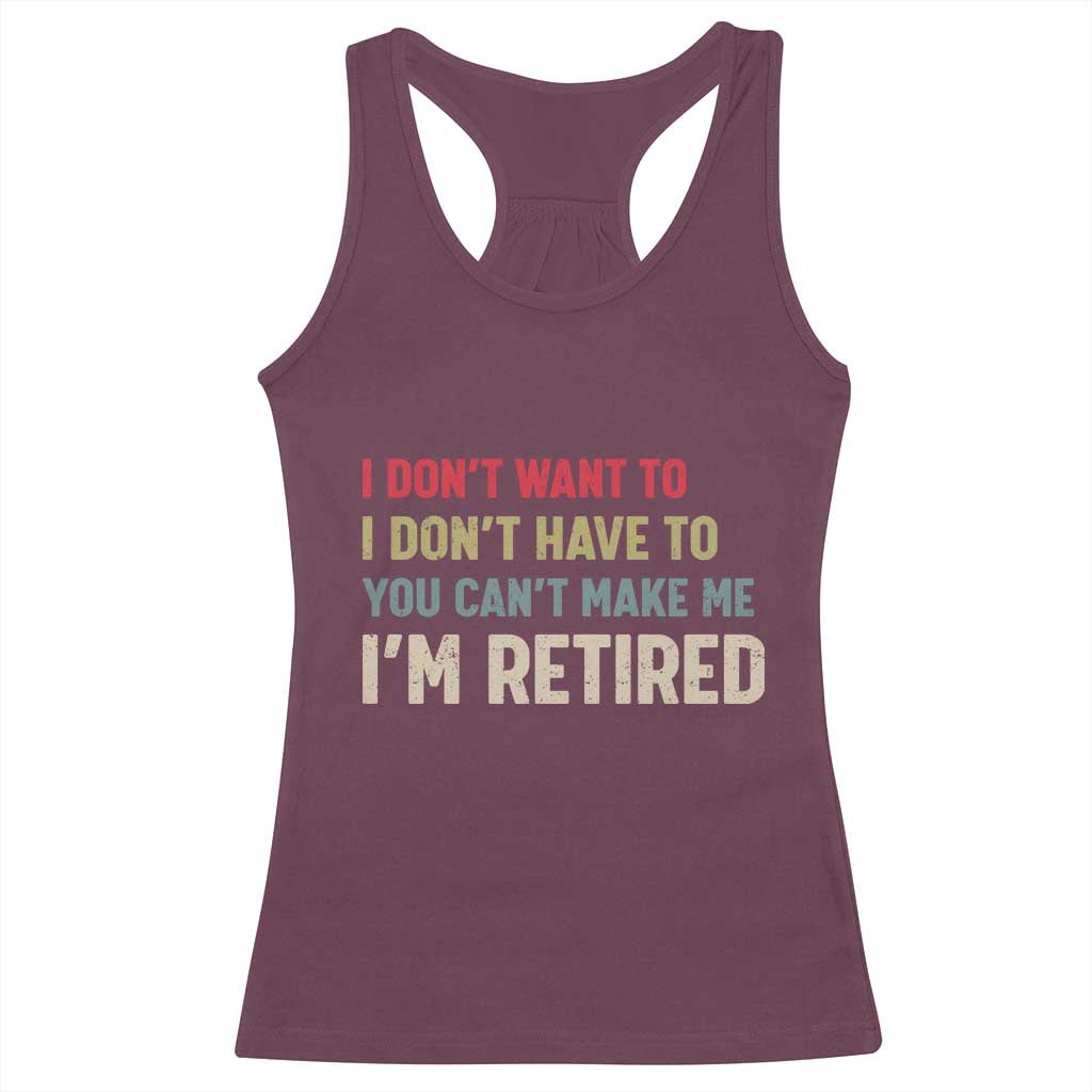 Funny Retirement Racerback Tank Top Im Retired I Dont Want To I Dont Have To You Cant Make Me - Wonder Print Shop