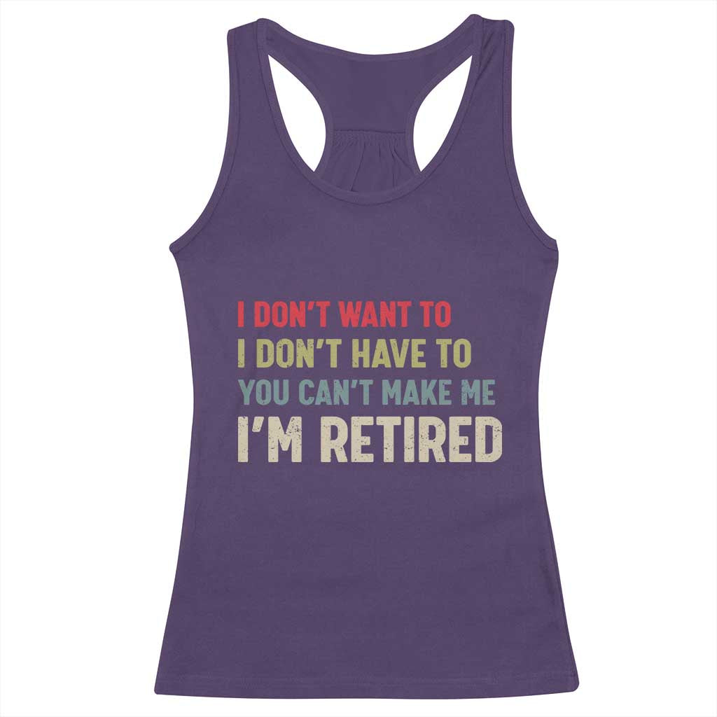 Funny Retirement Racerback Tank Top Im Retired I Dont Want To I Dont Have To You Cant Make Me - Wonder Print Shop