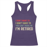 Funny Retirement Racerback Tank Top Im Retired I Dont Want To I Dont Have To You Cant Make Me - Wonder Print Shop