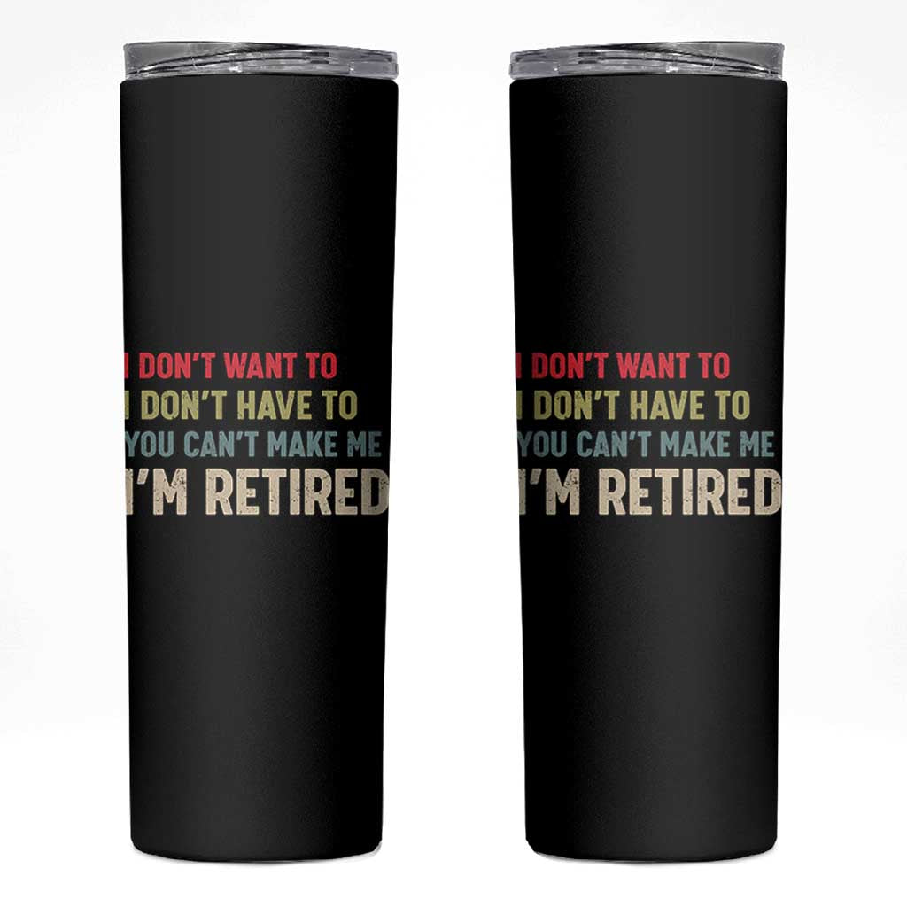 Funny Retirement Skinny Tumbler Im Retired I Dont Want To I Dont Have To You Cant Make Me - Wonder Print Shop
