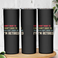 Funny Retirement Skinny Tumbler Im Retired I Dont Want To I Dont Have To You Cant Make Me - Wonder Print Shop