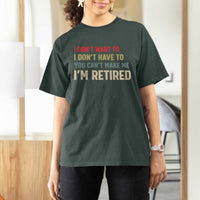 Funny Retirement T Shirt For Women Im Retired I Dont Want To I Dont Have To You Cant Make Me - Wonder Print Shop