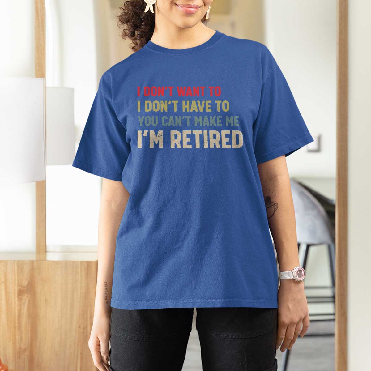 Funny Retirement T Shirt For Women Im Retired I Dont Want To I Dont Have To You Cant Make Me - Wonder Print Shop