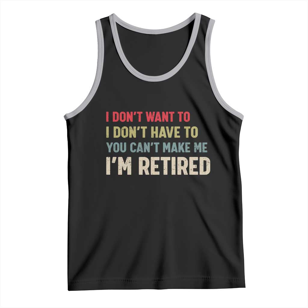 Funny Retirement Tank Top Im Retired I Dont Want To I Dont Have To You Cant Make Me - Wonder Print Shop