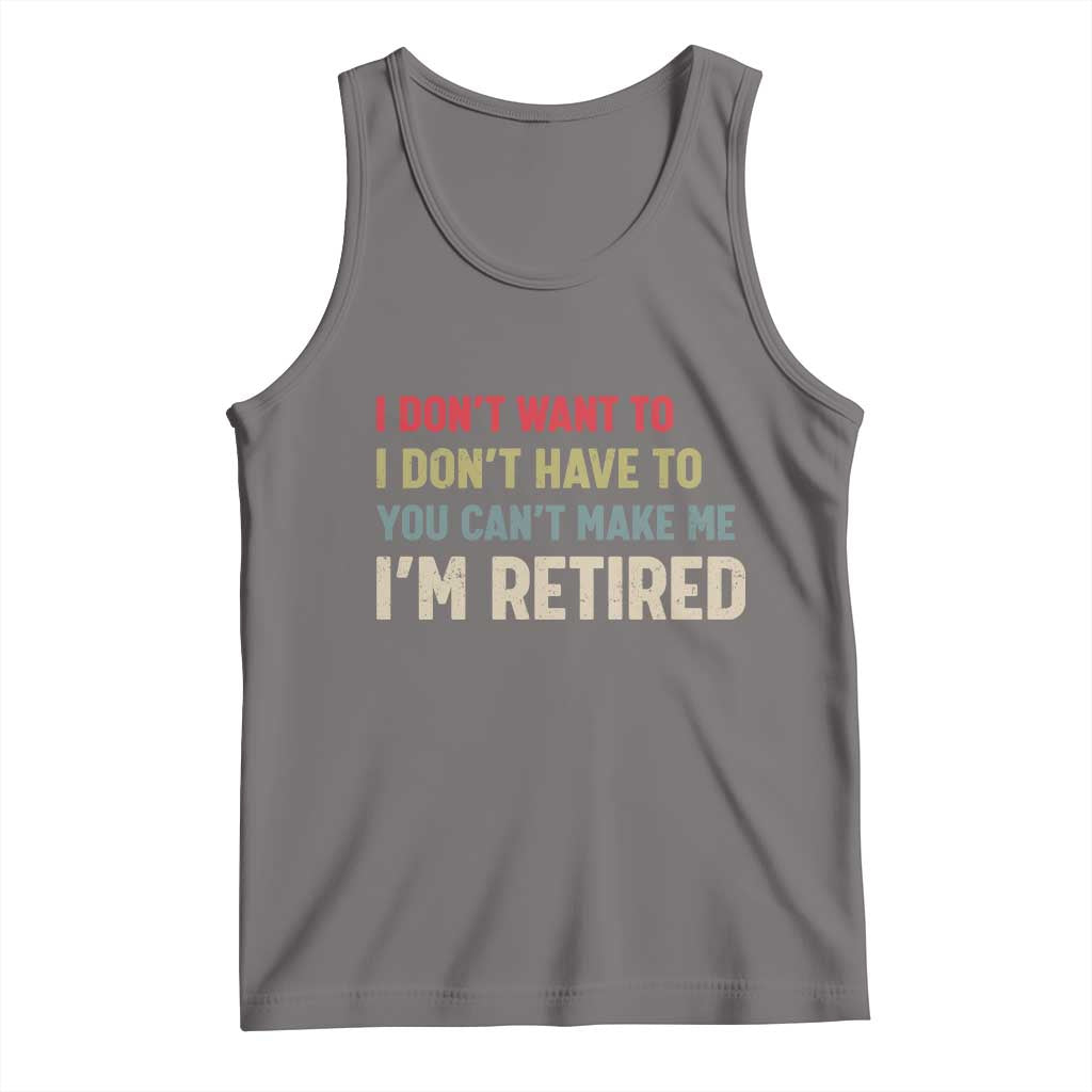 Funny Retirement Tank Top Im Retired I Dont Want To I Dont Have To You Cant Make Me - Wonder Print Shop