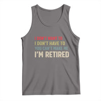 Funny Retirement Tank Top Im Retired I Dont Want To I Dont Have To You Cant Make Me - Wonder Print Shop