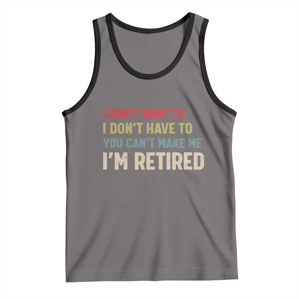 Funny Retirement Tank Top Im Retired I Dont Want To I Dont Have To You Cant Make Me - Wonder Print Shop