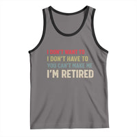 Funny Retirement Tank Top Im Retired I Dont Want To I Dont Have To You Cant Make Me - Wonder Print Shop