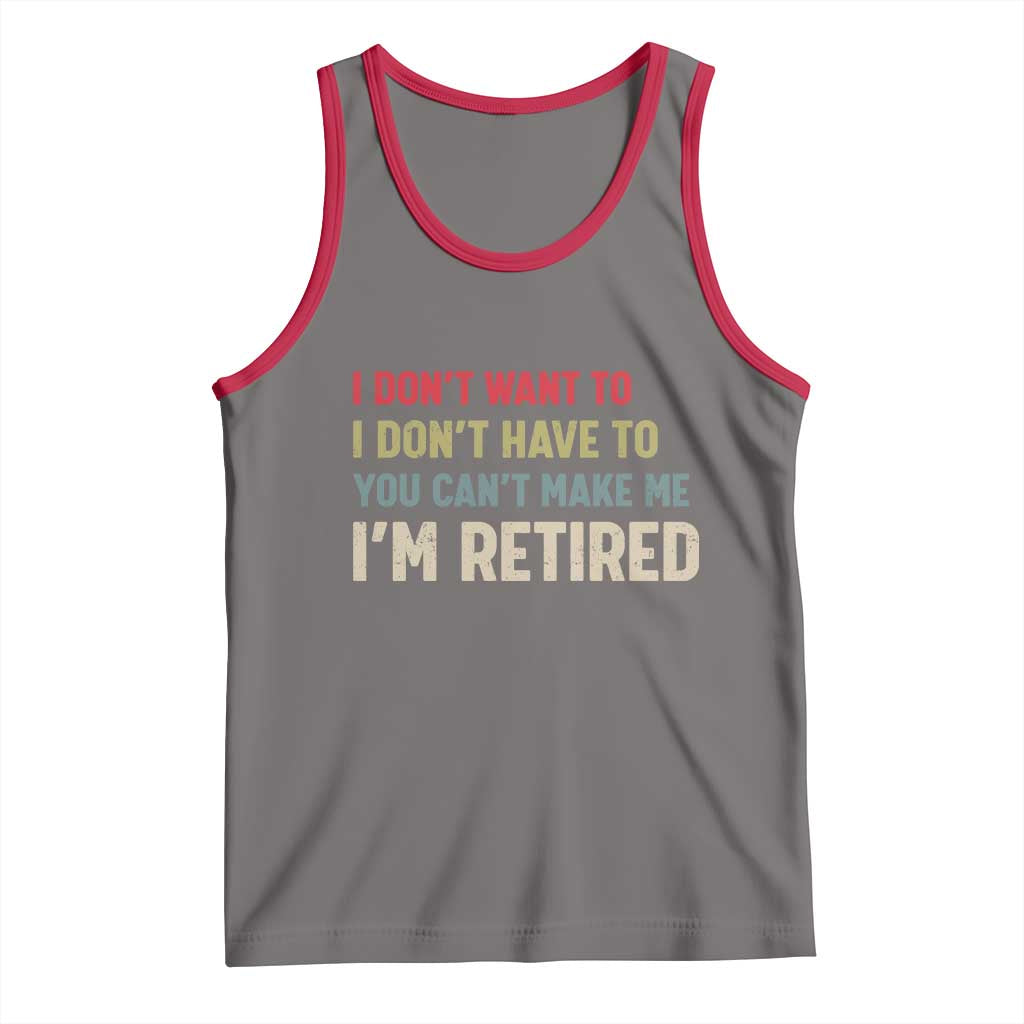Funny Retirement Tank Top Im Retired I Dont Want To I Dont Have To You Cant Make Me - Wonder Print Shop