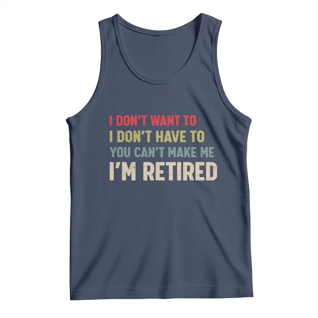 Funny Retirement Tank Top Im Retired I Dont Want To I Dont Have To You Cant Make Me - Wonder Print Shop