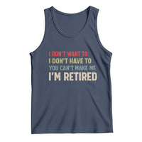 Funny Retirement Tank Top Im Retired I Dont Want To I Dont Have To You Cant Make Me - Wonder Print Shop