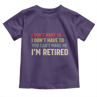 Funny Retirement Toddler T Shirt Im Retired I Dont Want To I Dont Have To You Cant Make Me - Wonder Print Shop