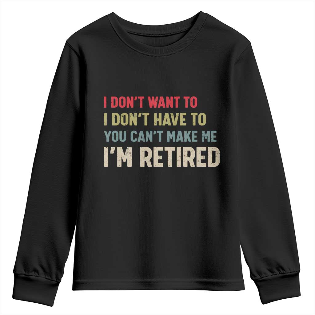Funny Retirement Youth Sweatshirt Im Retired I Dont Want To I Dont Have To You Cant Make Me - Wonder Print Shop