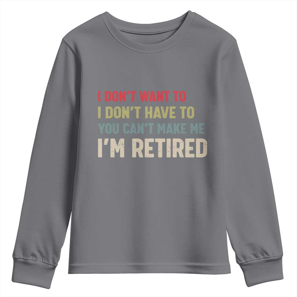 Funny Retirement Youth Sweatshirt Im Retired I Dont Want To I Dont Have To You Cant Make Me - Wonder Print Shop