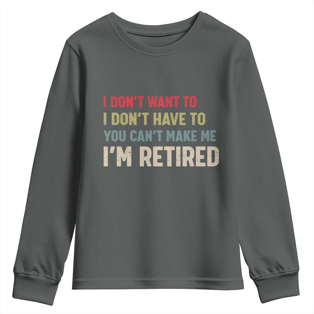 Funny Retirement Youth Sweatshirt Im Retired I Dont Want To I Dont Have To You Cant Make Me - Wonder Print Shop
