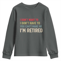 Funny Retirement Youth Sweatshirt Im Retired I Dont Want To I Dont Have To You Cant Make Me - Wonder Print Shop