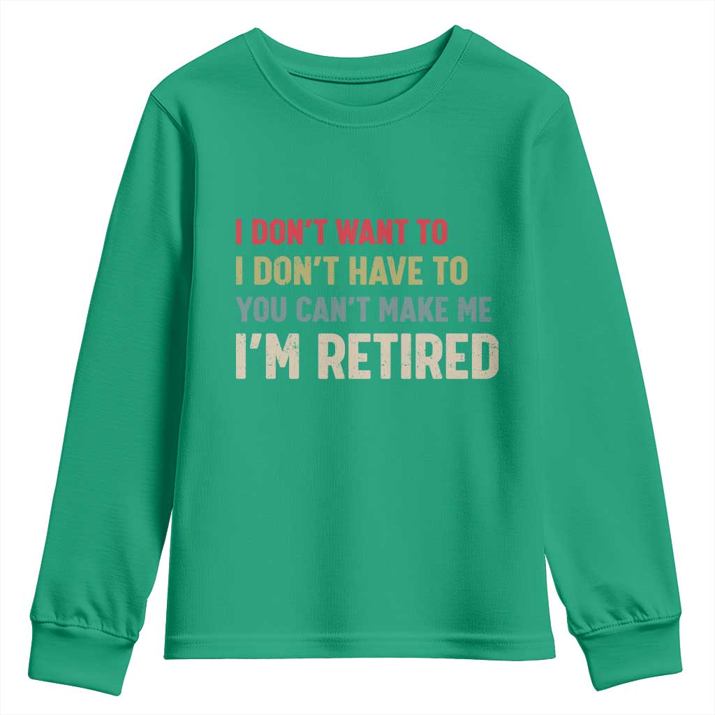 Funny Retirement Youth Sweatshirt Im Retired I Dont Want To I Dont Have To You Cant Make Me - Wonder Print Shop