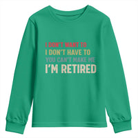 Funny Retirement Youth Sweatshirt Im Retired I Dont Want To I Dont Have To You Cant Make Me - Wonder Print Shop