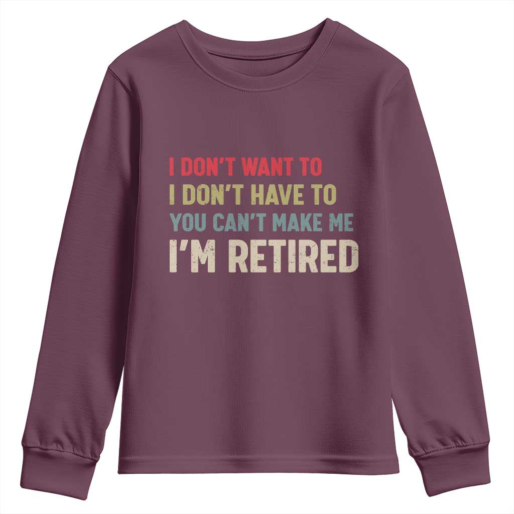 Funny Retirement Youth Sweatshirt Im Retired I Dont Want To I Dont Have To You Cant Make Me - Wonder Print Shop