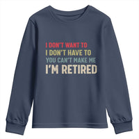 Funny Retirement Youth Sweatshirt Im Retired I Dont Want To I Dont Have To You Cant Make Me - Wonder Print Shop