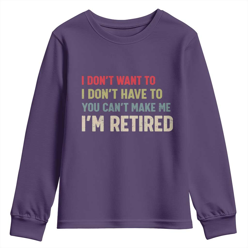 Funny Retirement Youth Sweatshirt Im Retired I Dont Want To I Dont Have To You Cant Make Me - Wonder Print Shop