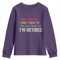Funny Retirement Youth Sweatshirt Im Retired I Dont Want To I Dont Have To You Cant Make Me - Wonder Print Shop