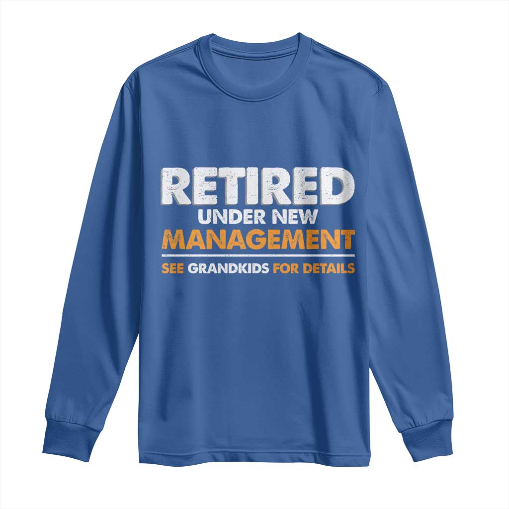 Funny Retirement Long Sleeve Shirt Retired Under New Management See Grandkids For Details - Wonder Print Shop