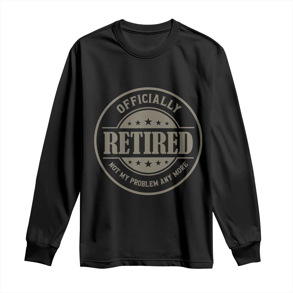 Retired Not My Problem Anymore Long Sleeve Shirt Funny Retirement 2026