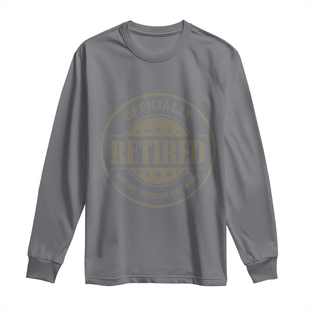 Retired Not My Problem Anymore Long Sleeve Shirt Funny Retirement 2026