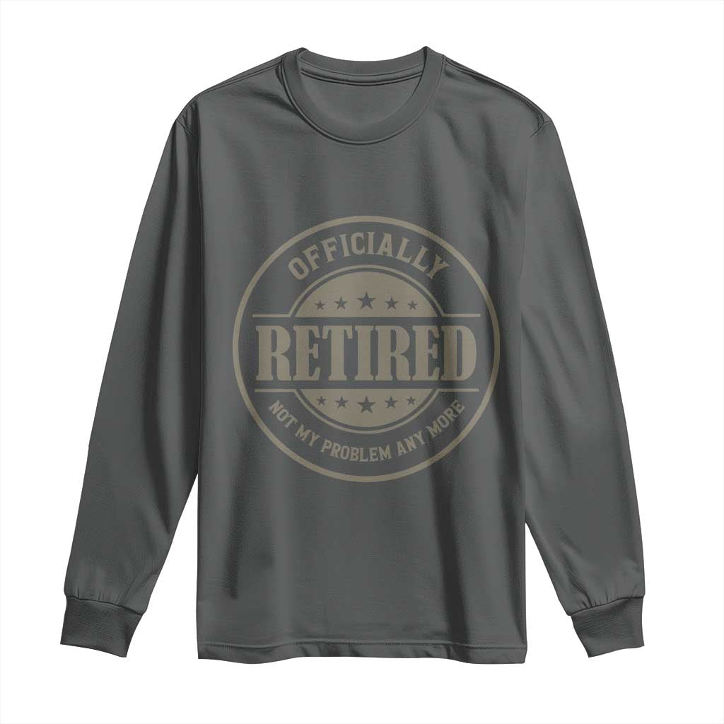 Retired Not My Problem Anymore Long Sleeve Shirt Funny Retirement 2026