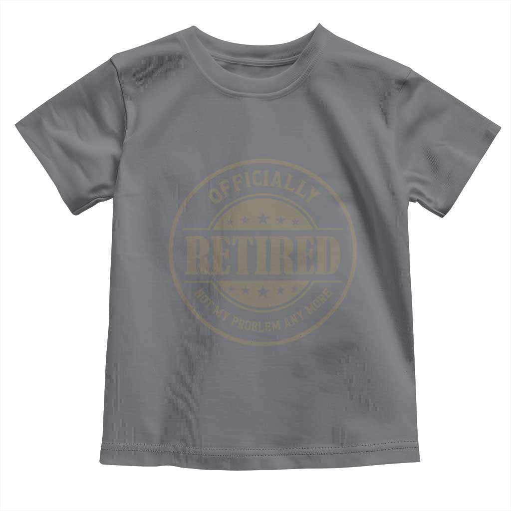 Retired Not My Problem Anymore Toddler T Shirt Funny Retirement 2026