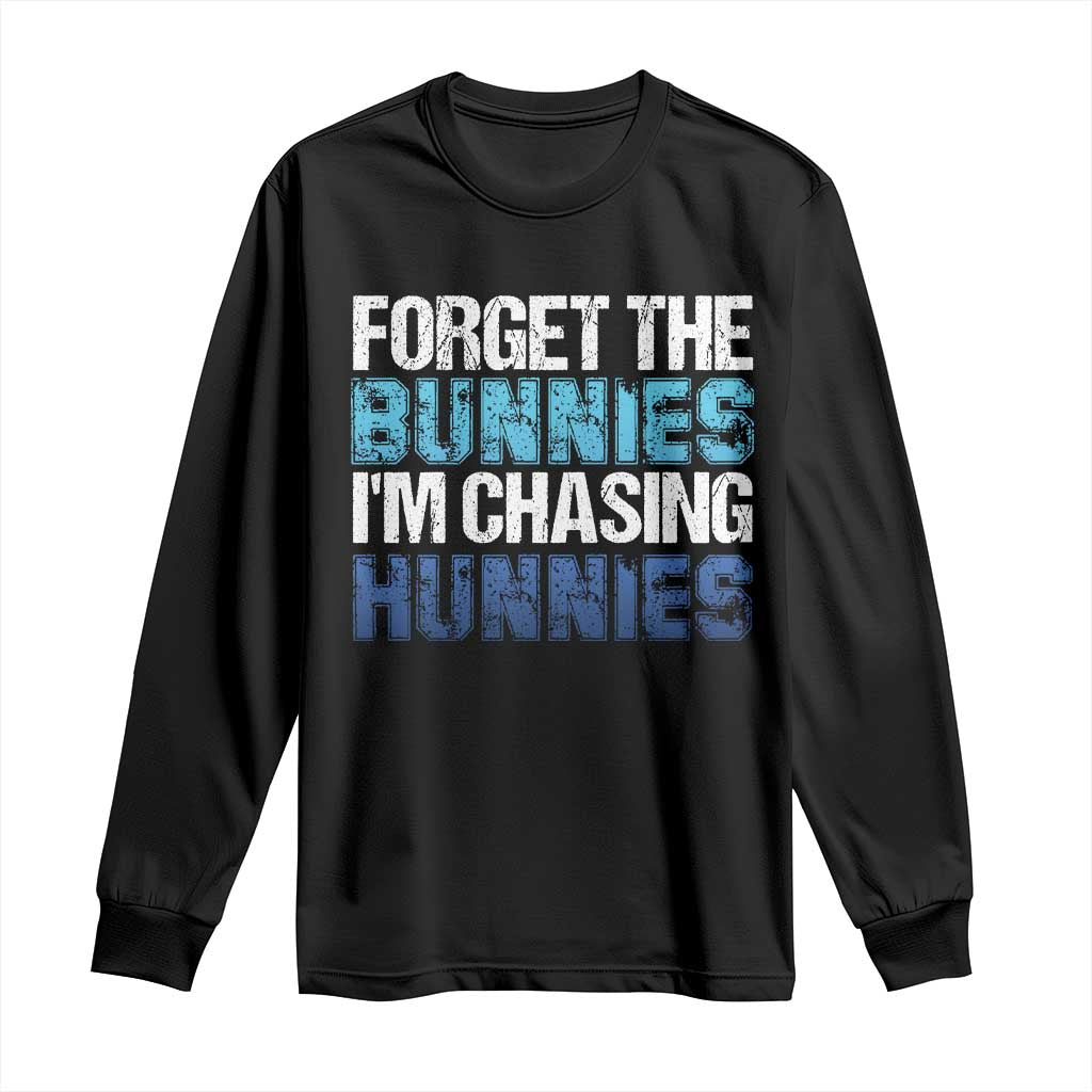 Funny Easter Long Sleeve Shirt Forget The Bunnies Im Chasing Hunnies
