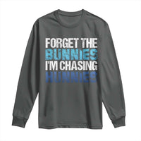 Funny Easter Long Sleeve Shirt Forget The Bunnies Im Chasing Hunnies