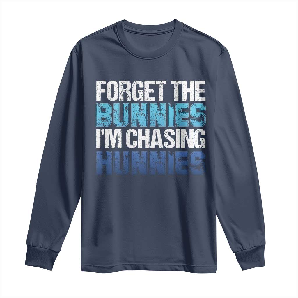 Funny Easter Long Sleeve Shirt Forget The Bunnies Im Chasing Hunnies