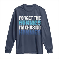Funny Easter Long Sleeve Shirt Forget The Bunnies Im Chasing Hunnies