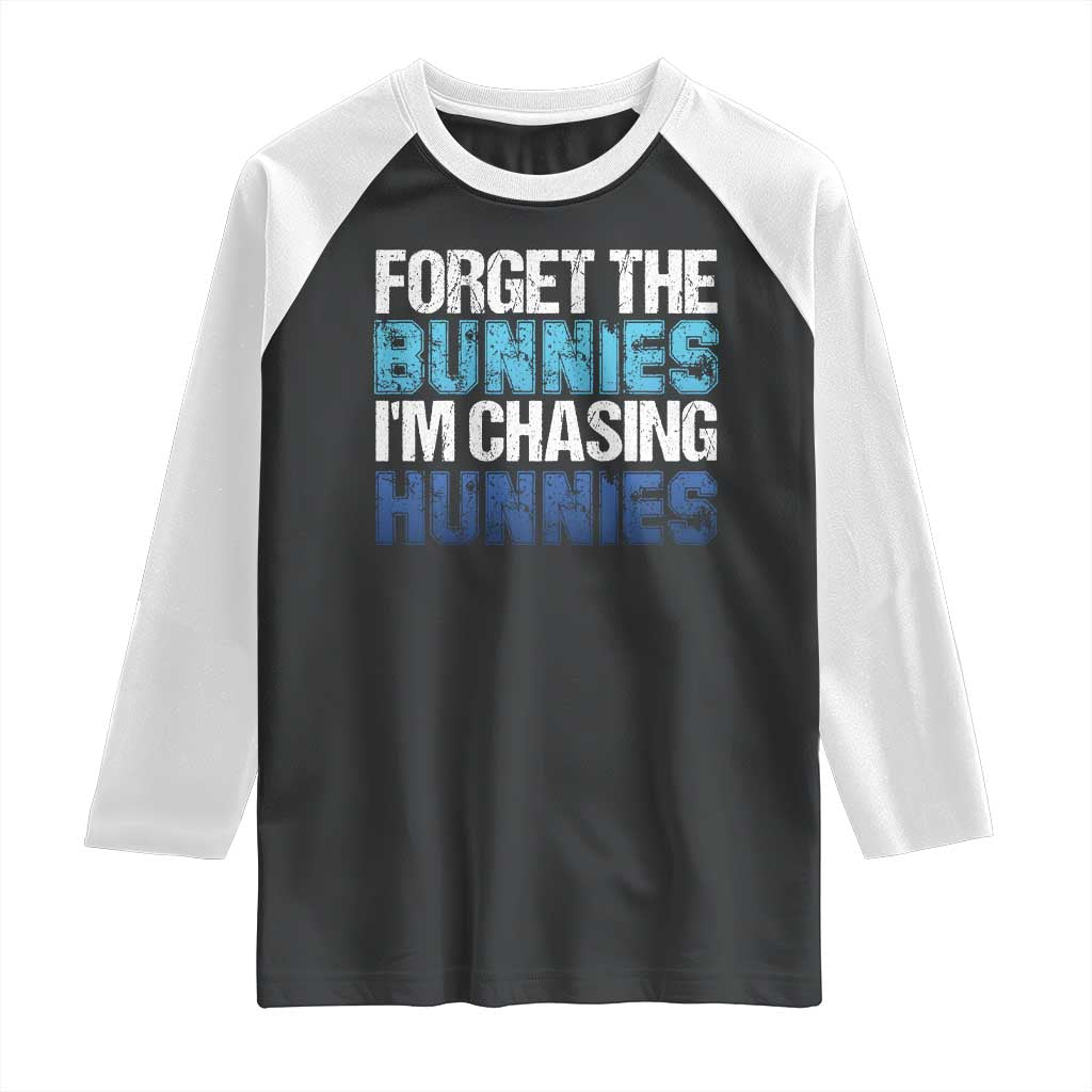 Funny Easter Raglan Shirt Forget The Bunnies Im Chasing Hunnies