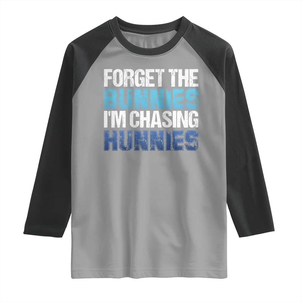 Funny Easter Raglan Shirt Forget The Bunnies Im Chasing Hunnies