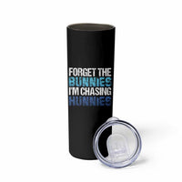 Funny Easter Skinny Tumbler Forget The Bunnies Im Chasing Hunnies