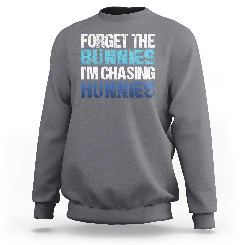 Funny Easter Sweatshirt Forget The Bunnies Im Chasing Hunnies