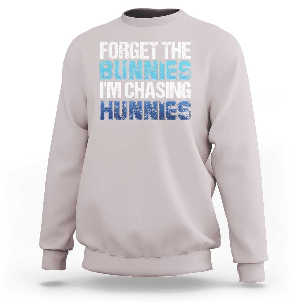 Funny Easter Sweatshirt Forget The Bunnies Im Chasing Hunnies