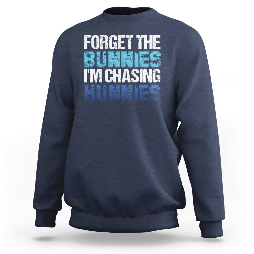 Funny Easter Sweatshirt Forget The Bunnies Im Chasing Hunnies